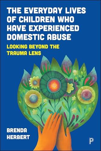 The Everyday Lives of Children Who Have Experienced Domestic Abuse: Looking Beyond the Trauma Lens