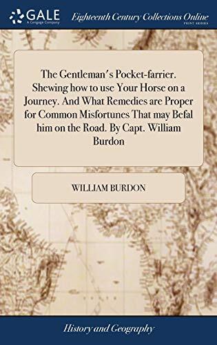 The Gentleman's Pocket-Farrier (How to Use Your Horse on a Journey and What Remedies are Proper for Common Misfortunes)