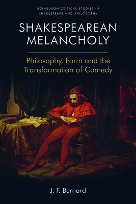 Shakespearean Melancholy: Philosophy, Form, and the Transformation of Comedy
