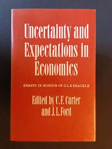 Uncertainty and Expectations in Economics: Essays in Honour of G. L. S. Shackle