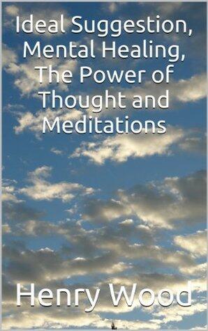 Ideal Suggestion, Mental Healing, The Power of Thought and Meditations