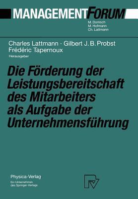 Die Förderung der Leistungsbereitschaft des Mitarbeiters als Aufgabe der Unternehmensführung: Festschrift für Herrn Prof. Dr. Gaston Cuendet aus Anlaß ... (Management Forum)