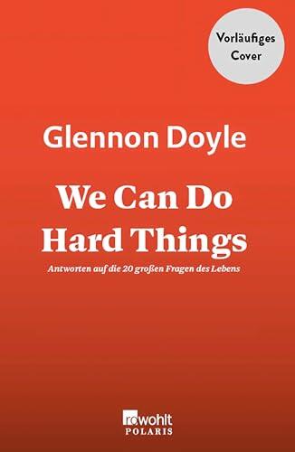We Can Do Hard Things: Antworten auf die 20 großen Fragen des Lebens