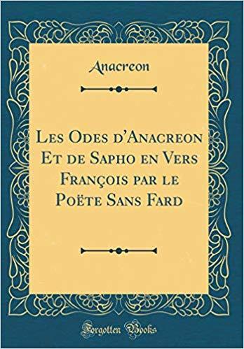 Les Odes d'Anacreon Et de Sapho En Vers François Par Le Poëte Sans Fard