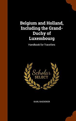 Belgium and Holland, Including the Grand-Duchy of Luxembourg: Handbook for Travellers
