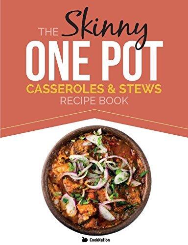 The Skinny One-Pot, Casseroles & Stews Recipe Book: Simple & Delicious, One-Pot Meals. All Under 300, 400 & 500 Calories