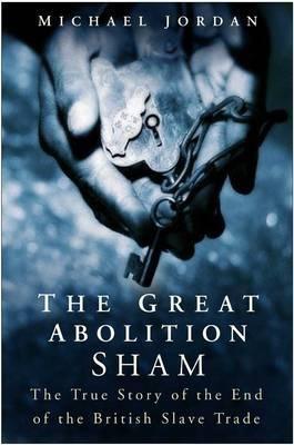The Great Abolition Sham: The True Story of the End of the British Slave Trade