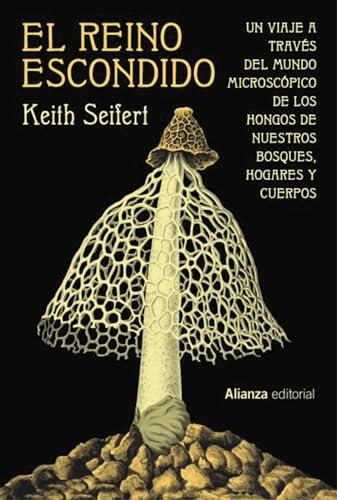 El reino escondido: Un viaje a través del mundo microscópico de los hongos de nuestros bosques, hogares y cuerpos (Alianza Ensayo)