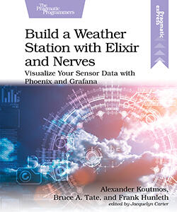 Build a Weather Station with Elixir and Nerves: Visualize Your Sensor Data with Phoenix and Grafana