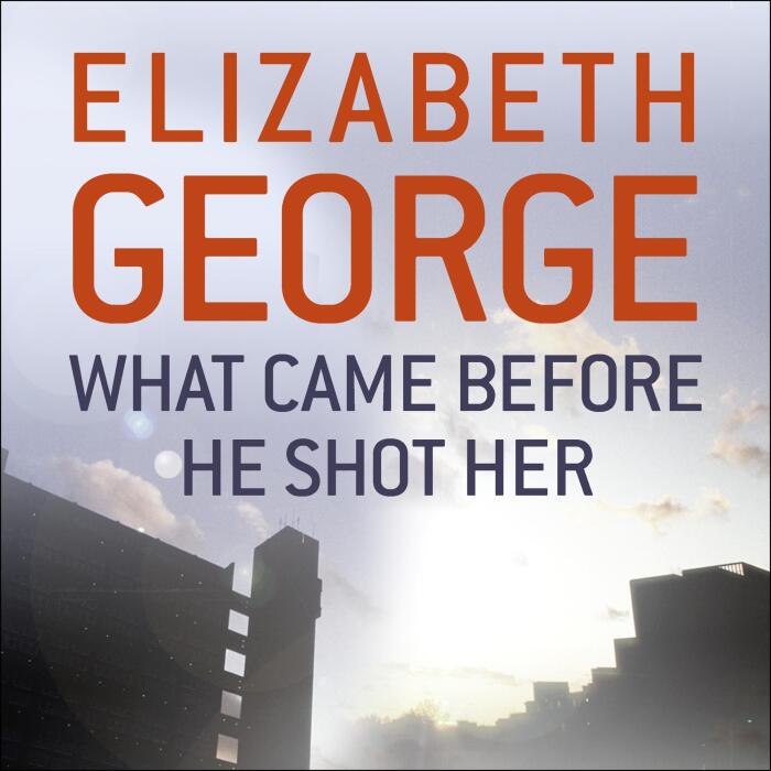 What Came Before He Shot Her: An Inspector Lynley Novel, Book 14