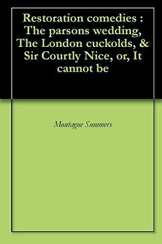 Restoration comedies : The parsons wedding, The London cuckolds, & Sir Courtly Nice, or, It cannot be
