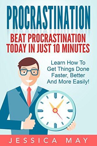Procrastination : The 10-Minute Rule: Beat Procrastination Today In Just 10 Minutes: Learn how to get things done faster, better and more easily!