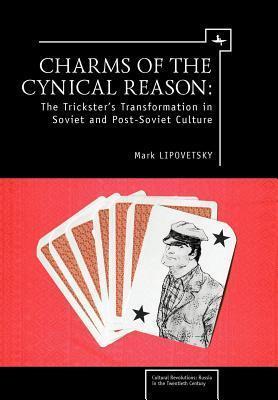Charms of Cynical Reason: The Trickster's Transformations in Soviet and Post-Soviet Culture