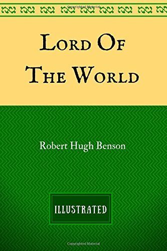 Lord of the World: By Robert Hugh Benson- Illustrated