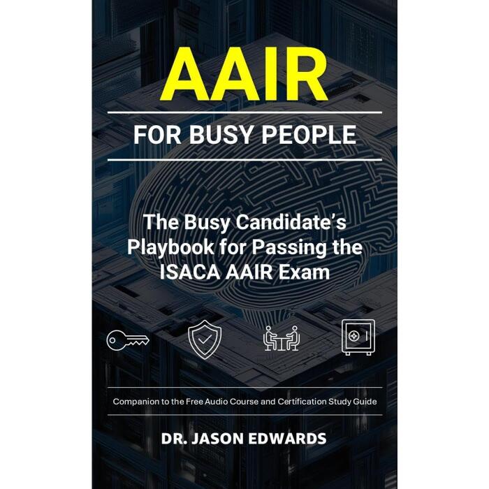 AAIR For Busy People: The Professionals Playbook for Passing the ISACA Advanced AI Audit Exam