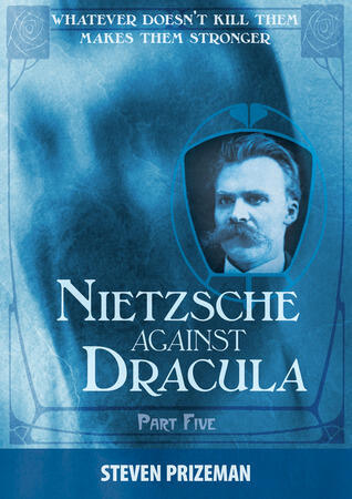 Nietzsche Against Dracula: Part Five