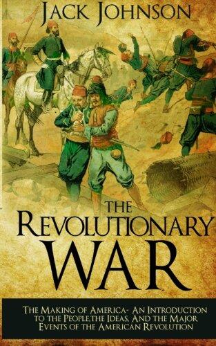 The revolutionary War: The Making of America: The Making of America- An Introduction to the People, the Ideas, And the Major Events of the American Revolution