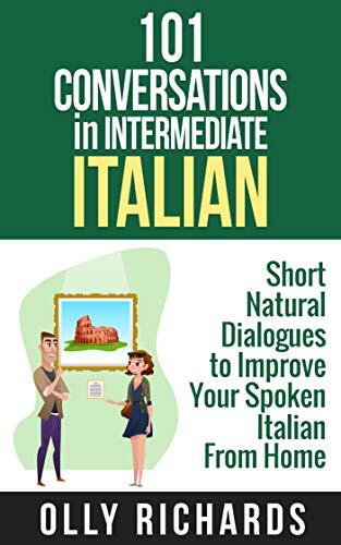 101 Conversations in Intermediate Italian: Short Natural Dialogues to Boost Your Confidence & Improve Your Spoken Italian