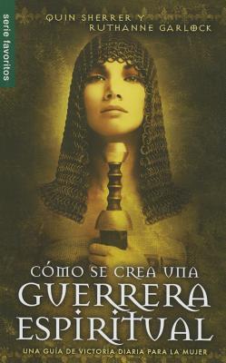 Cómo se crea una guerrera espiritual - Serie Favoritos: Una guía de victoria diaria para la mujer