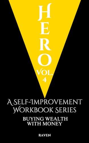 Hero, Vol. 4: A Self-Improvement Workbook Series, Buying Wealth With Money