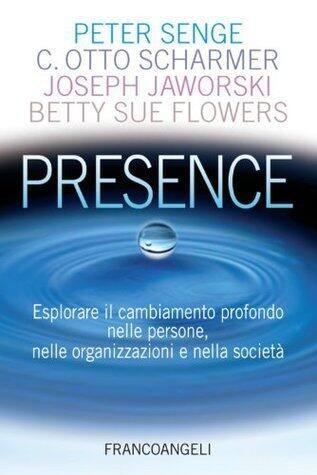 Presence. Esplorare il cambiamento profondo nelle persone, nelle organizzazioni e nella società (Azienda moderna Vol. 794)