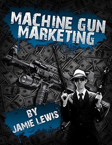 Machine Gun Marketing: Easy and Fast Strategies for an Online Business Startup
