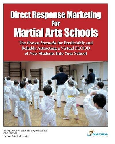 Direct Response Marketing for Martial Arts Schools: e Proven Formula for Predictably and Reliably Attracting a Virtual FLOOD of New Students Into Your School