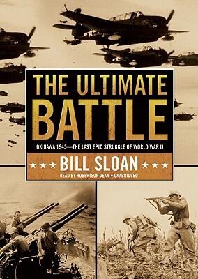 The Ultimate Battle: Okinawa, 1945--The Last Epic Struggle of World War II