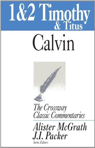1 and 2 Timothy and Titus (Crossway Classic Commentaries) by John Calvin