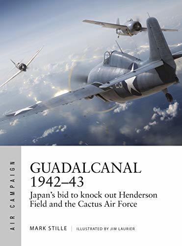 Guadalcanal 1942-43: Japan's Bid to Knock Out Henderson Field and the Cactus Air Force