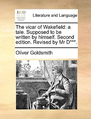 The Vicar Of Wakefield: A Tale. Supposed To Be Written By Himself. Second Edition. Revised