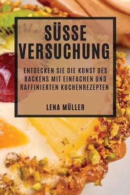 Süße Versuchung: Entdecken Sie die Kunst des Backens mit einfachen und raffinierten Kuchenrezepten