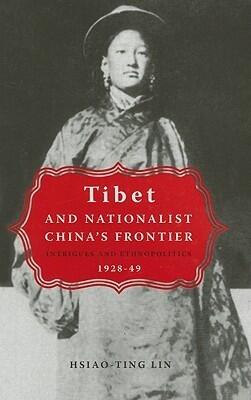 Tibet and Nationalist China's Frontier: Intrigues and Ethnopolitics, 1928-49