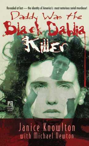 Daddy Was the Black Dahlia Killer: The Identity of America's Most Notorious Serial Murderer--Revealed at Last
