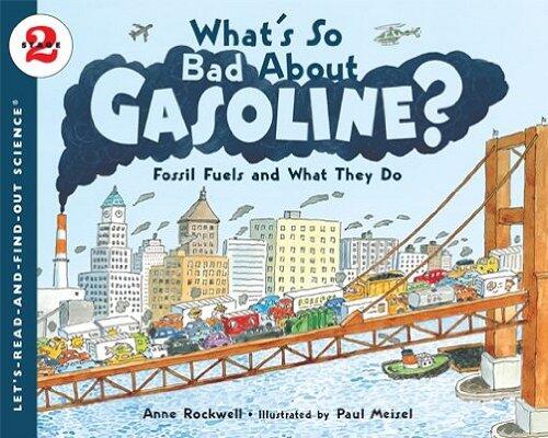 What's So Bad About Gasoline?: Fossil Fuels and What They Do - A Colorful Educational Science Book About Energy Alternatives and Conservation for Kids (Ages 4-8)