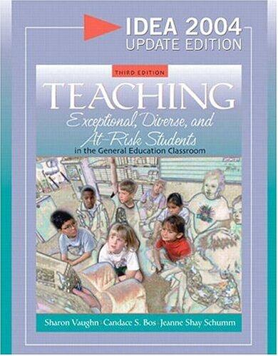 Teaching Exceptional, Diverse, and At-Risk Students in the General Education Classroom (IDEA 2004 Update Edition)
