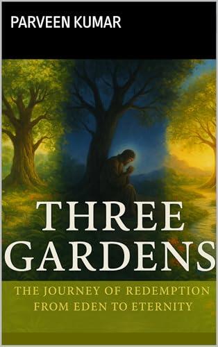 three garden: The Journey of Redemption from Eden to Eternity