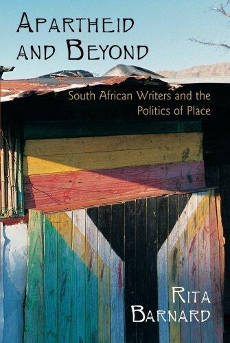 Apartheid and Beyond: South African Writers and the Politics of Place (Reprint edition)