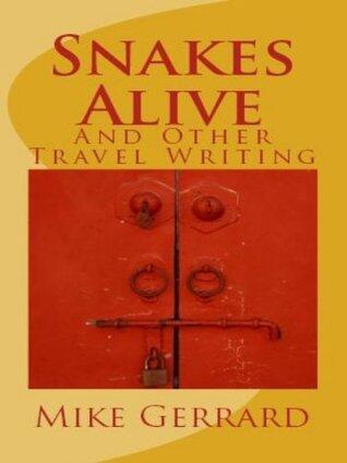 Snakes Alive and Other Travel Writing