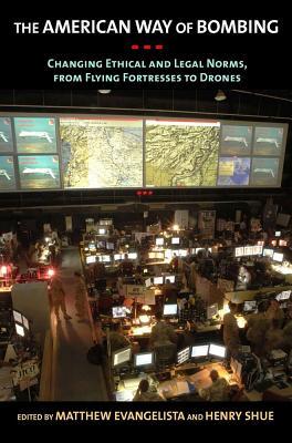 The American Way of Bombing: Changing Ethical and Legal Norms, from Flying Fortresses to Drones
