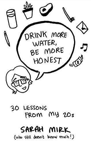 Drink More Water - Be More Honest: 30 Lessons from My 20s