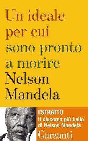 Un ideale per cui sono pronto a morire - Il discorso più bello di Nelson Mandela