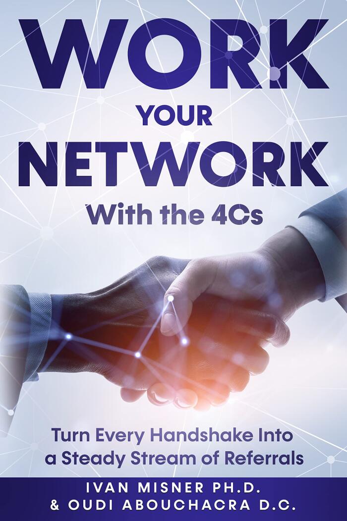 Work Your Network With The 4Cs: Turn Every Handshake Into a Steady Stream of Referrals
