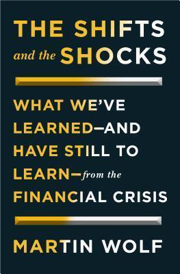 The Shifts and the Shocks: What We've Learned and Have Still to Learn from the Financial Crisis