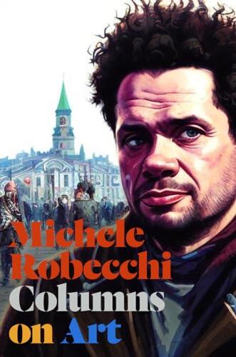 Columns on Art: The Collected Writings of Michele Robecchi