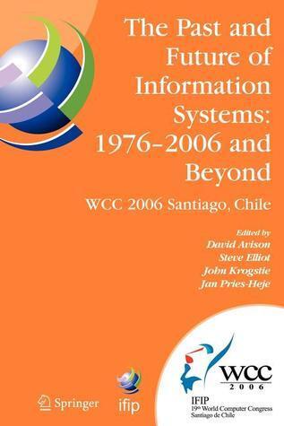 The Past and Future of Information Systems: 1976 -2006 and Beyond: IFIP 19th World Computer Congress, TC-8, Information System Stream, August 21-23, ... and Communication Technology, 214)