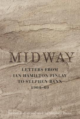 Midway: Letters from Ian Hamilton Finlay to Stephen Bann 1964-69