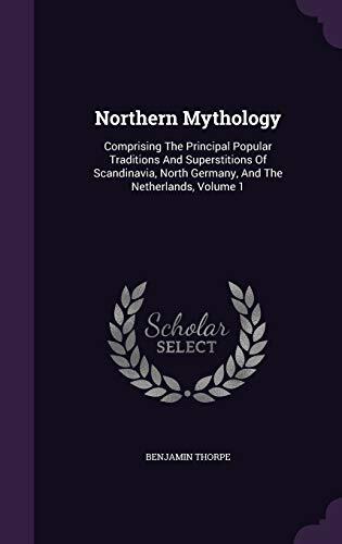 Northern Mythology: Comprising The Principal Popular Traditions And Superstitions Of Scandinavia, North Germany, And The Netherlands, Volume 1