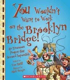 You Wouldn't Want to Work on the Brooklyn Bridge!: An Enormous Project That Seemed Impossible