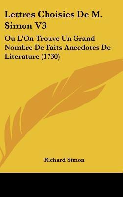 Lettres Choisies De M. Simon (Volume 3): Ou L'On Trouve Un Grand Nombre De Faits Anecdotes De Literature